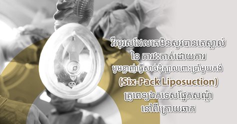 វីរបុរសដែលគេមិនសូវបានគេស្គាល់នៃ ការវះកាត់ដោយការបូមខ្លាញ់ធ្វើសាច់ដុំក្បាលពោះប្រាំមួយកង់ (Six-Pack Liposuction)៖គ្រូពេទ្យឯកទេសផ្នែកសណ្ដំនៅពីក្រោយឆាក