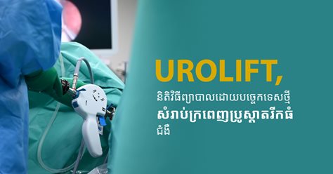 UROLIFT និតិវិធីព្យាបាលដោយបច្ចេកទេសថ្មី សំរាប់ក្រពេញប្រូស្តាតរីកធំ ជំងឺ