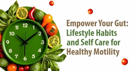 Empower Your Gut: Lifestyle Habits and Self Care for Healthy Motility