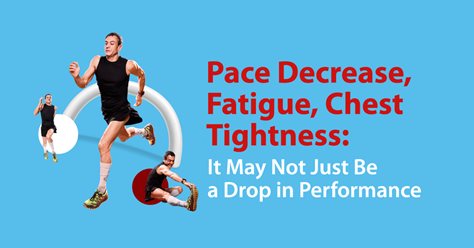 Pace Decrease, Fatigue, Chest Tightness: It May Not Just Be a Drop in Performance