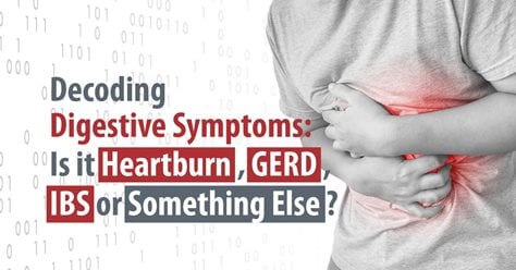 Decoding Digestive Symptoms: Is it Heartburn, GERD, IBS or Something Ellse?
