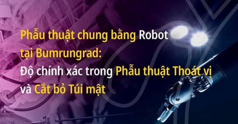 Phẫu thuật chung bằng Robot tại Bumrungrad: Độ chính xác trong Phẫu thuật Thoát vị và Cắt bỏ Túi mật
