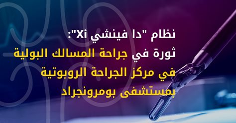 نظام "دا فينشي Xi": ثورة في جراحة المسالك البولية في مركز الجراحة الروبوتية بمستشفى بومرونجراد