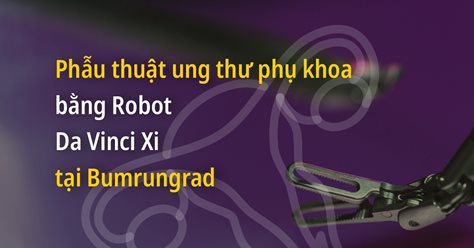 Phẫu thuật ung thư phụ khoa bằng Robot Da Vinci Xi tại Bumrungrad